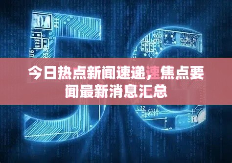 今日热点新闻速递，焦点要闻最新消息汇总