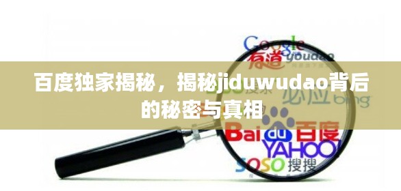 百度独家揭秘，揭秘jiduwudao背后的秘密与真相