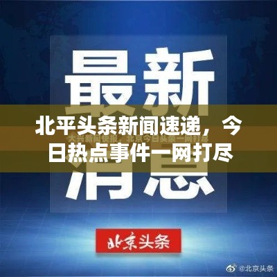 北平头条新闻速递，今日热点事件一网打尽