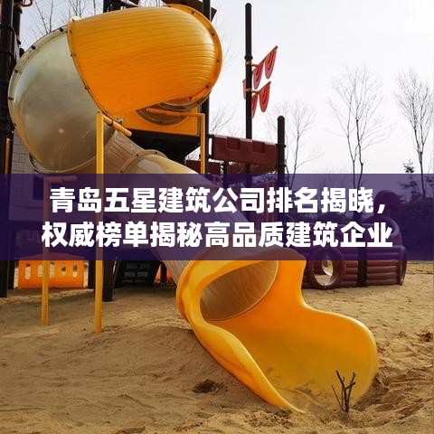 青岛五星建筑公司排名揭晓，权威榜单揭秘高品质建筑企业的荣耀榜单！