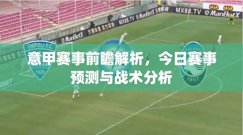 意甲赛事前瞻解析，今日赛事预测与战术分析