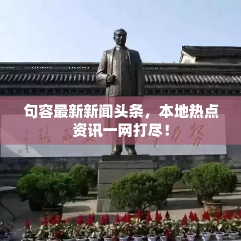 句容最新新闻头条，本地热点资讯一网打尽！