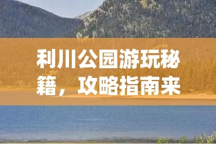 利川公园游玩秘籍，攻略指南来啦！