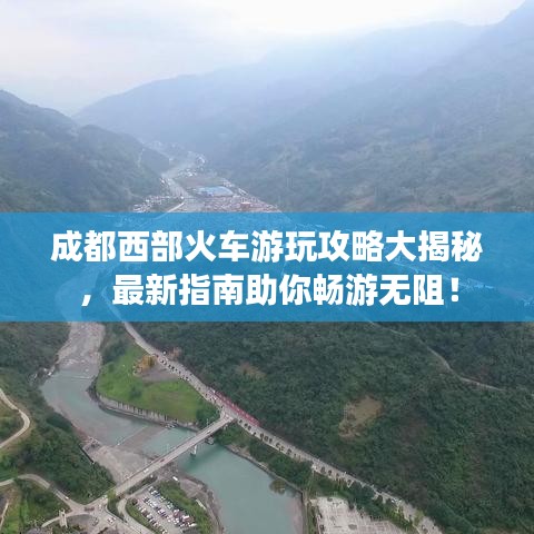 成都西部火车游玩攻略大揭秘，最新指南助你畅游无阻！