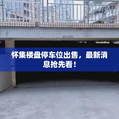 怀集楼盘停车位出售，最新消息抢先看！