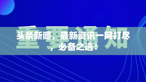 头条新闻，最新资讯一网打尽，必备之选！