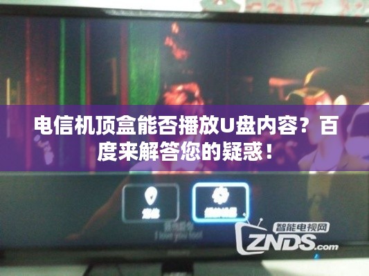 电信机顶盒能否播放U盘内容？百度来解答您的疑惑！