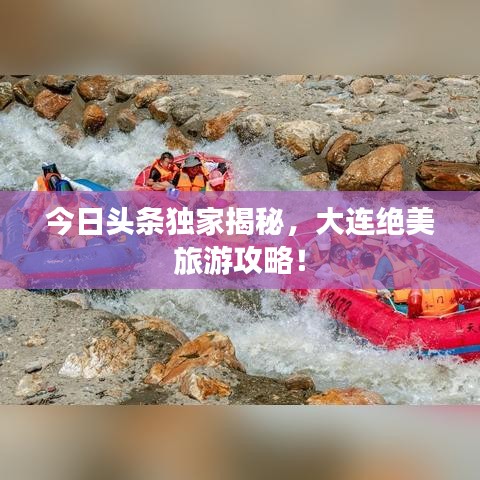 今日头条独家揭秘，大连绝美旅游攻略！