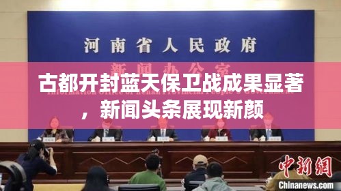 古都开封蓝天保卫战成果显著，新闻头条展现新颜