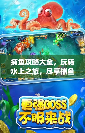 捕鱼攻略大全，玩转水上之旅，尽享捕鱼乐趣！
