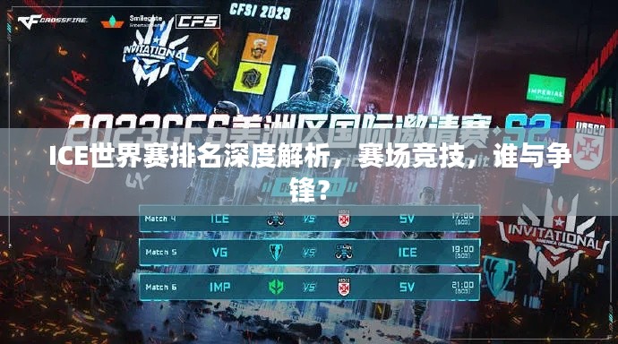ICE世界赛排名深度解析，赛场竞技，谁与争锋？