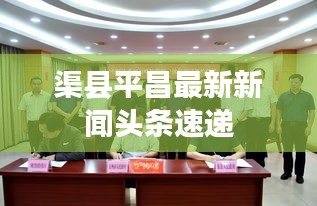 渠县平昌最新新闻头条速递