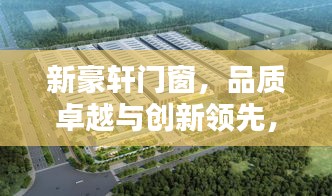 新豪轩门窗，品质卓越与创新领先，百度搜藏首选