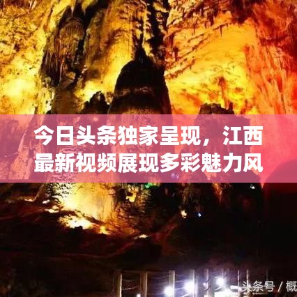 今日头条独家呈现，江西最新视频展现多彩魅力风采