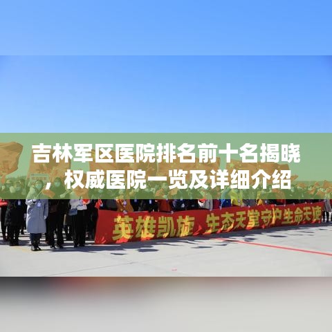 吉林军区医院排名前十名揭晓，权威医院一览及详细介绍