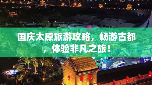 国庆太原旅游攻略，畅游古都，体验非凡之旅！