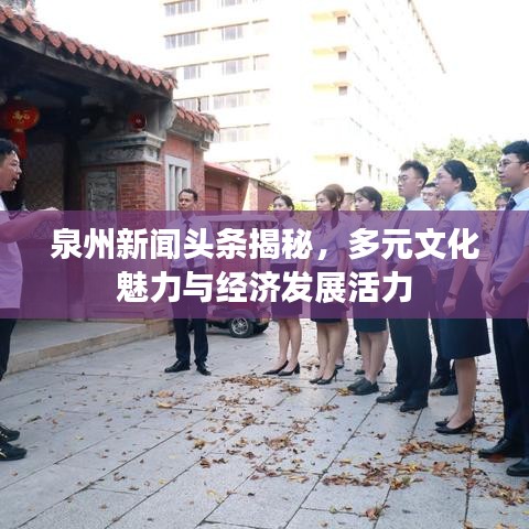 泉州新闻头条揭秘，多元文化魅力与经济发展活力
