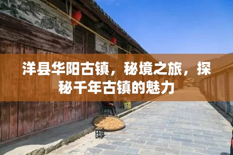 洋县华阳古镇，秘境之旅，探秘千年古镇的魅力