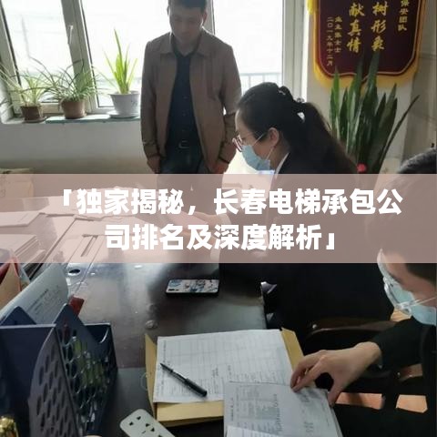 「独家揭秘，长春电梯承包公司排名及深度解析」