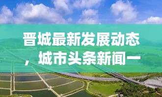 晋城最新发展动态，城市头条新闻一网打尽