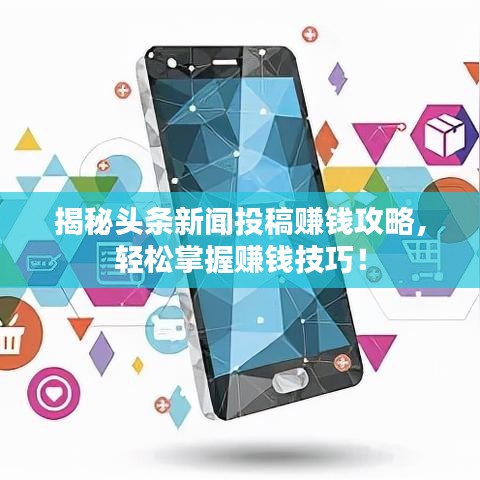 揭秘头条新闻投稿赚钱攻略，轻松掌握赚钱技巧！