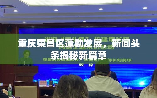重庆荣昌区蓬勃发展，新闻头条揭秘新篇章