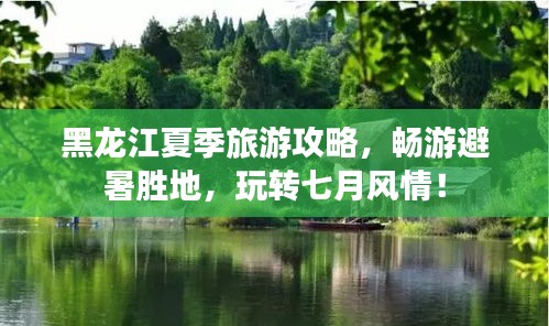 黑龙江夏季旅游攻略，畅游避暑胜地，玩转七月风情！