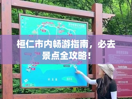 桓仁市内畅游指南，必去景点全攻略！