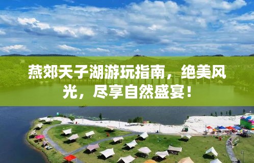 燕郊天子湖游玩指南，绝美风光，尽享自然盛宴！