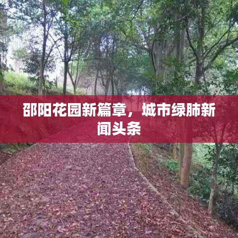 邵阳花园新篇章，城市绿肺新闻头条