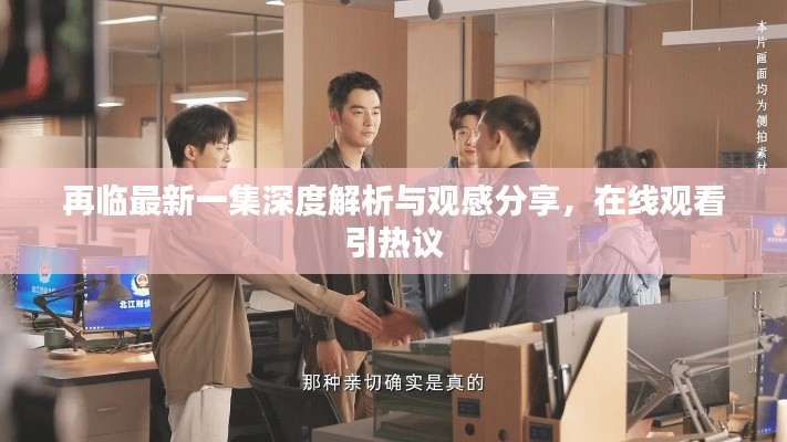再临最新一集深度解析与观感分享，在线观看引热议