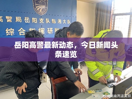 岳阳高警最新动态，今日新闻头条速览