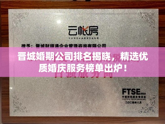 晋城婚期公司排名揭晓，精选优质婚庆服务榜单出炉！