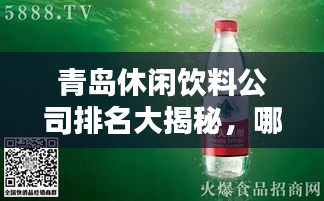 青岛休闲饮料公司排名大揭秘，哪些品牌独占鳌头？