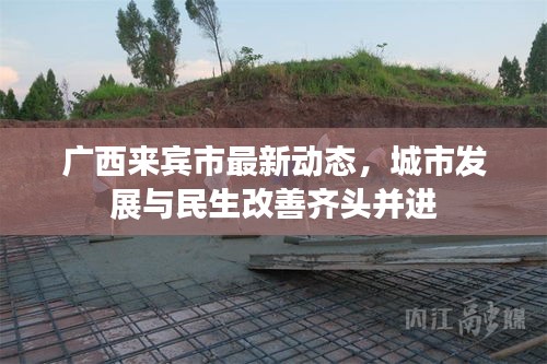 广西来宾市最新动态，城市发展与民生改善齐头并进