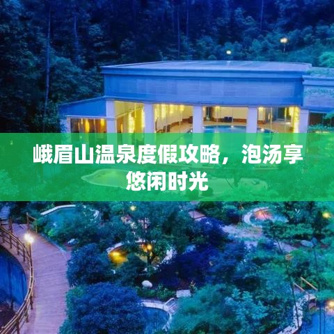峨眉山温泉度假攻略，泡汤享悠闲时光
