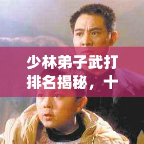 少林弟子武打排名揭秘，十大高手榜单重磅来袭！