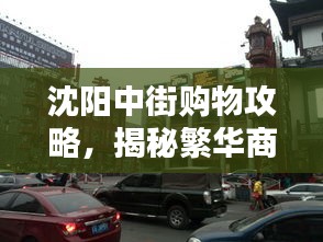 沈阳中街购物攻略，揭秘繁华商业区魅力
