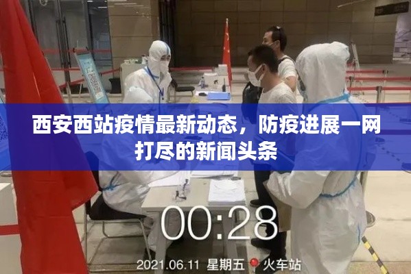 西安西站疫情最新动态，防疫进展一网打尽的新闻头条