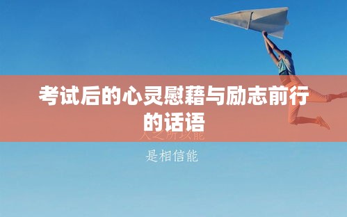 考试后的心灵慰藉与励志前行的话语