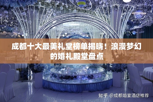 成都十大最美礼堂榜单揭晓！浪漫梦幻的婚礼殿堂盘点