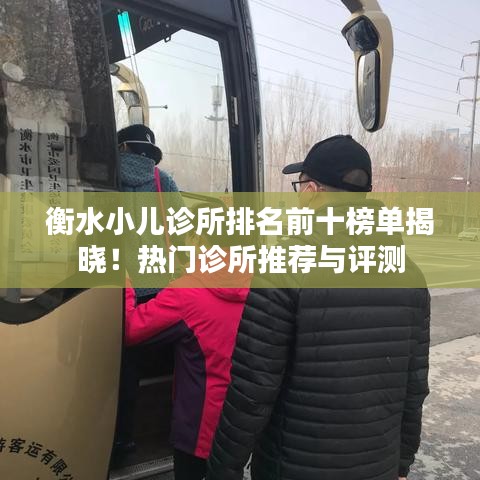 衡水小儿诊所排名前十榜单揭晓！热门诊所推荐与评测
