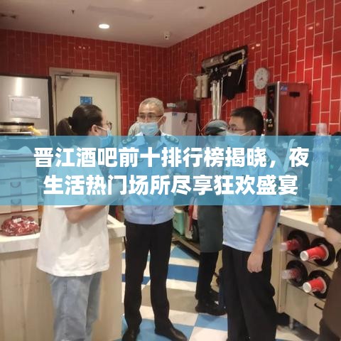 晋江酒吧前十排行榜揭晓，夜生活热门场所尽享狂欢盛宴