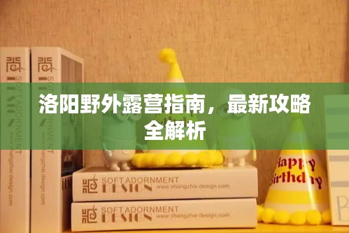 洛阳野外露营指南，最新攻略全解析