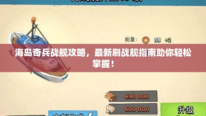 海岛奇兵战舰攻略，最新刷战舰指南助你轻松掌握！