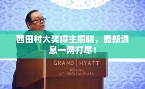 西田村大奖得主揭晓，最新消息一网打尽！