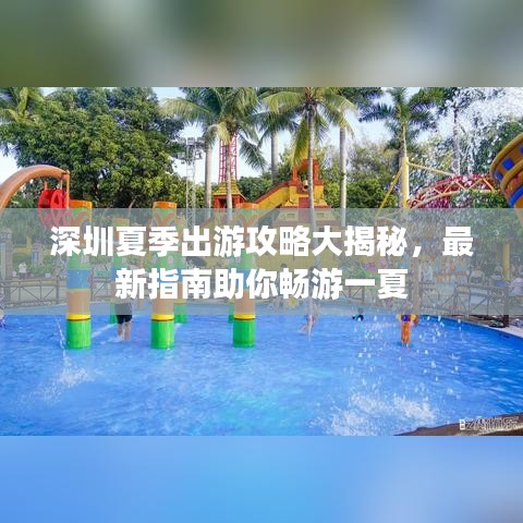 深圳夏季出游攻略大揭秘，最新指南助你畅游一夏