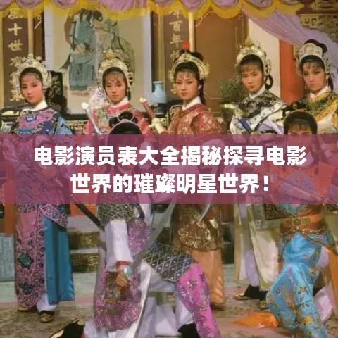 电影演员表大全揭秘探寻电影世界的璀璨明星世界！