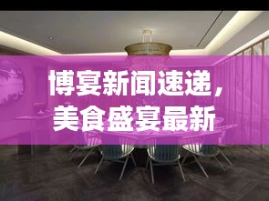 博宴新闻速递，美食盛宴最新动态探索