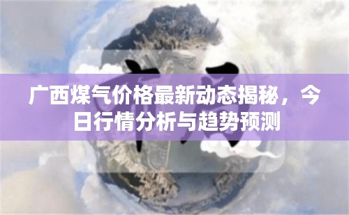 广西煤气价格最新动态揭秘，今日行情分析与趋势预测